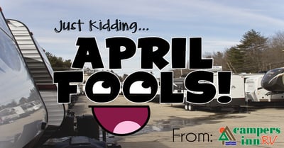 Just kidding... April Fools, from your friends at Campers Inn RV!